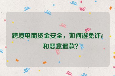 跨境電商資金安全，如何避免詐騙和惡意退款？