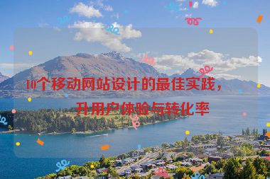 10個移動網(wǎng)站設(shè)計的最佳實踐，提升用戶體驗與轉(zhuǎn)化率