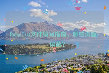 Robots.txt文件編寫指南，哪些頁面該屏蔽？
