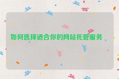 如何選擇適合你的網(wǎng)站托管服務(wù)？