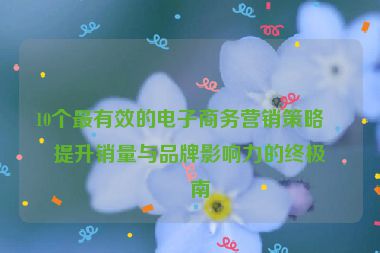 10個最有效的電子商務(wù)營銷策略，提升銷量與品牌影響力的終極指南