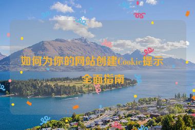 如何為你的網(wǎng)站創(chuàng)建Cookie提示？全面指南