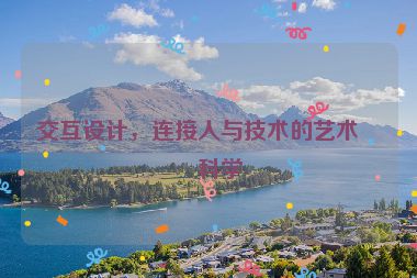 交互設(shè)計(jì)，連接人與技術(shù)的藝術(shù)與科學(xué)