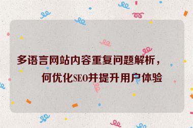 多語言網(wǎng)站內(nèi)容重復(fù)問題解析，如何優(yōu)化SEO并提升用戶體驗(yàn)
