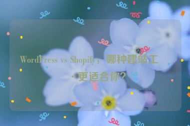 WordPress vs Shopify，哪種建站工具更適合你？
