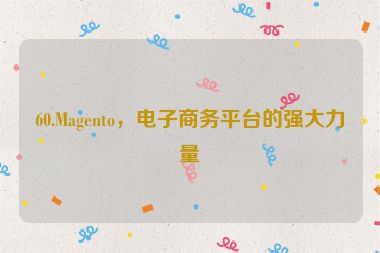 60.Magento，電子商務(wù)平臺的強大力量