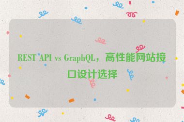 REST API vs GraphQL，高性能網(wǎng)站接口設(shè)計(jì)選擇