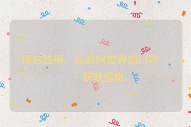 域名注冊，互聯(lián)網(wǎng)世界的門牌號獲取指南