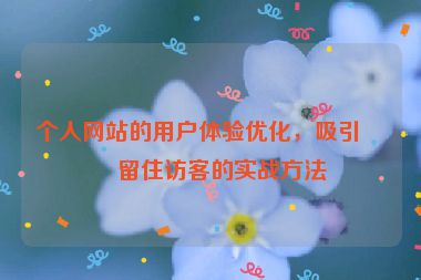 個(gè)人網(wǎng)站的用戶體驗(yàn)優(yōu)化，吸引與留住訪客的實(shí)戰(zhàn)方法
