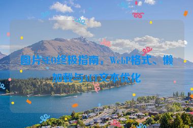 圖片SEO終極指南，WebP格式、懶加載與ALT文本優(yōu)化