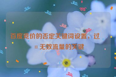 百度競價的否定關鍵詞設置，過濾無效流量的關鍵