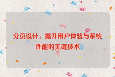 分頁設(shè)計，提升用戶體驗與系統(tǒng)性能的關(guān)鍵技術(shù)