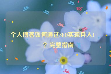 個人博客如何通過SEO實現(xiàn)月入1萬？完整指南
